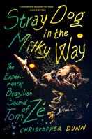 Stray Dog in the Milky Way: The Experimental Brazilian Sound of Tom Zé 1469696991 Book Cover