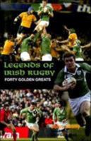 Legends of Irish Rugby: Forty Golden Greats 184018938X Book Cover