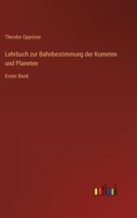 Lehrbuch zur Bahnbestimmung der Kometen und Planeten: Erster Band 3386328008 Book Cover