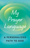 My Prayer Language: A Personalized Path to God 1596273046 Book Cover