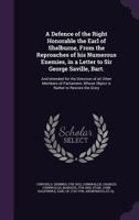 A Defence of the Right Honourable the Earl of Shelburne, from the Reproaches of His Numerous Enemies, in a Letter to Sir George Saville, Bart.: And Intended for the Direction of All Other Members of P 1342193040 Book Cover