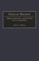 Political Mischief: Smear, Sabotage, and Reform in U.S. Elections 0275941833 Book Cover