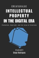 INTELLECTUAL PROPERTY IN THE DIGITAL ERA: Protection, Copyright, and the Value of Creations (Quick Learn Series) B0F13Q8NDP Book Cover