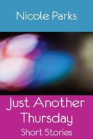 Just Another Thursday: Short Stories 1537556185 Book Cover