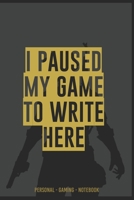 I PAUSED MY GAME TO WRITE HERE #EPIC PERSONAL - GAMING - Notebook: Notebook for Gamers, kids, school, office - 90 pages notepad 1713318814 Book Cover