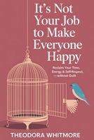 It's Not Your Job to Make Everyone Happy: The Neuroscience of People-Pleasing and the Compassionate Guide to Setting Boundaries, Saying No, and Reclaiming Your Life B0FLVYHM5B Book Cover