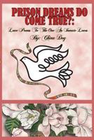 Prison Dreams Do Come True?: Love Poems to the One an Inmate Loves 1499668031 Book Cover