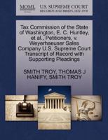 Tax Commission of the State of Washington, E. C. Huntley, et al., Petitioners, v. Weyerhaeuser Sales Company U.S. Supreme Court Transcript of Record with Supporting Pleadings 1270372319 Book Cover