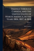 Travels Through Canada and the United States of North America in the Years 1806, 1807, and 1808 1149261463 Book Cover