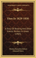 Eton in 1829-1830: A Diary of Boating and Other Events Written in Greek (Classic Reprint) 1165433648 Book Cover
