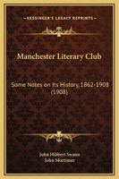 Manchester Literary Club: Some Notes On Its History, 1862-1908 1437028241 Book Cover