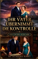 IHR VATER ÜBERNIMMT DIE KONTROLLE: Stolz und Vorurteil (pride and prejudice variations and sequels new releases clean regency) (German Edition) B0GZQ11Q1B Book Cover