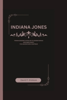 Indiana Jones: FROM ACADEMIC SCHOLAR TO ADVENTUROUS ARCHAEOLOGIST- THE ADVENTURES CONTINUE B0CPM4MWQ2 Book Cover