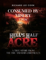 Consumed By Misery Upon Hell's Half Acre: A True Story From The FIRE and RAIN Chronicles B0DR2HQRJP Book Cover