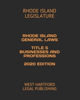 RHODE ISLAND GENERAL LAWS  TITLE 5 BUSINESSES AND PROFESSIONS  2020 EDITION: WEST HARTFORD LEGAL PUBLISHING B089CN7TZ8 Book Cover