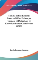 Summa Totius Rationis Disserendi Uno Eodemque Corpore Et Dialecticas Et Rhetoricas Partes Complectens (1527) 1120717418 Book Cover