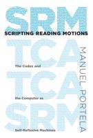 Scripting Reading Motions: The Codex and the Computer as Self-Reflexive Machines 0262019469 Book Cover
