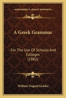 A Greek Grammar for the Use of Schools and Colleges 1017537240 Book Cover