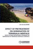 EFFECT OF PRETREATMENT ON GERMINATION OF TERMINALIA MENTALIS: EFFECT OF SOME PRETREATMENT TECHNIQUES ON GERMINATION OF TERMINALIA MENTALIS 3843389535 Book Cover