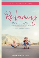 Reclaiming Your Heart: A Journey to Living Fully Alive Participant Guide 0988939630 Book Cover