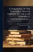 Catalogue Of The Valuable Private Library Of The Late Edward A. Crowninshield ... 1024458873 Book Cover