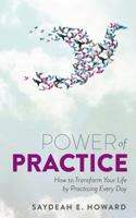 Power of Practice: How to Transform Your Life By Practicing Every Day 1944623027 Book Cover