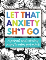 Let That Anxiety Sh*t Go: Workbook and Coloring Pages to Manage Stress 169888463X Book Cover