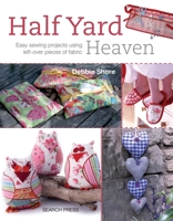 Half Yard Heaven: Easy Sewing Projects Using Left-over Pieces of Fabric 1844488926 Book Cover