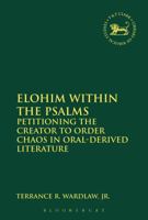 Elohim within the Psalms: Petitioning the Creator to Order Chaos in Oral-Derived Literature 0567669157 Book Cover