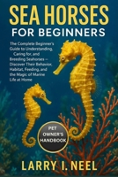 SEA HORSES FOR BEGINNERS: The Complete Beginner’s Guide to Understanding, Caring for, and Breeding Seahorses — Discover Their Behavior, Habitat, Feeding, and the Magic of Marine Life at Home. B0FWZMR47K Book Cover
