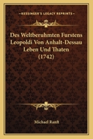 Des Weltberuhmten Furstens Leopoldi Von Anhalt-Dessau Leben Und Thaten (1742) 1166169774 Book Cover