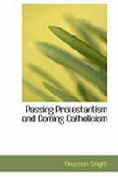 Passing Protestantism and Coming Catholicism 0469041927 Book Cover