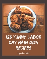 123 Yummy Labor Day Main Dish Recipes: A Yummy Labor Day Main Dish Cookbook for Your Gathering B08HRV2RMS Book Cover