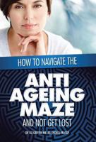 How to Navigate the Anti-Ageing Maze and Not Get Lost: A Novice's Guide to Cosmetic Injectables 1479757586 Book Cover