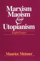 Marxism, Maoism, and Utopianism: Eight Essays 0299084205 Book Cover