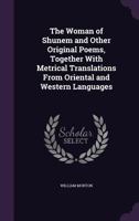 The Woman of Shunem and Other Original Poems, Together with Metrical Translations from Oriental and Western Languages 1104409569 Book Cover