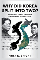Why Did Korea Split Into Two? The Untold Tale of a Nation’s Struggle for Reunification: A Deep Dive into the Historic Forces, Global Politics, and the Human Cost of Division B0FVY31M9S Book Cover
