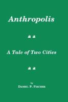 Anthropolis: A Tale of Two Cities 0865544174 Book Cover
