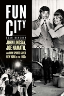 Fun City: John Lindsay, Joe Namath, and How Sports Saved New York in the 1960s 161321815X Book Cover