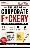 The Art of Corporate F*ckery: Saying It Without Saying It B0H7372QGL Book Cover