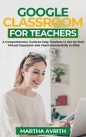 Google Classroom For Teachers: A Comprehensive Guide To Help Teachers Set Up Their Virtual Classroom And Teach Successfully in 2020 B08KHGDQTT Book Cover