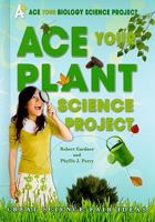 Ace Your Plant Science Project: Great Science Fair Ideas 0766032213 Book Cover
