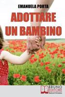 Adottare un Bambino: Dalla Burocrazia all’Incontro, i Passi per Accogliere Tuo Figlio con Serenità (Italian Edition) 8861743382 Book Cover