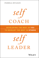 Self as Coach, Self as Leader: Developing the Best in You to Develop the Best in Others 1119562554 Book Cover