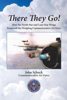 There They Go!: How the North Star and Lone Star Wings Preserved the Fledgling Commemorative Air Force 1548699616 Book Cover