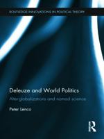 Deleuze and World Politics: Alter-Globalizations and Nomad Science 0415713617 Book Cover