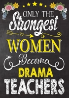 Only the strongest women become Drama Teachers: Teacher Notebook , Journal or Planner for Teacher Gift,Thank You Gift to Show Your Gratitude During Teacher Appreciation Week 1693894181 Book Cover