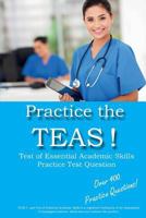Practice the Teas! Test of Essential Academic Skills Practice Test Questions 1928077757 Book Cover