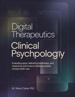 DIGITAL THERAPEUTICS IN CLINICAL PSYCHOLOGY: Evaluating Apps, Delivering Teletherapy, and Measuring Outcomes in Evidence-Based Mental Health Care. B0H1G6JR9B Book Cover