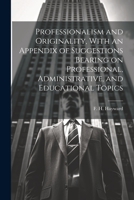 Professionalism and Originality, With an Appendix of Suggestions Bearing on Professional, Administrative, and Educational Topics 1022240994 Book Cover